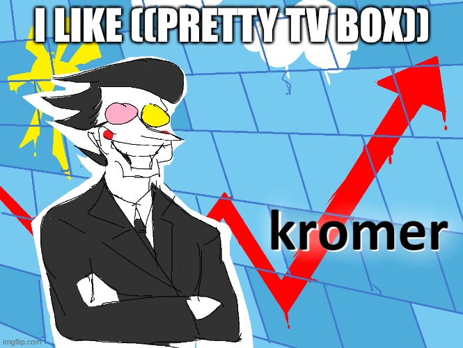 Kromer | I LIKE ((PRETTY TV BOX)) | image tagged in kromer | made w/ Imgflip meme maker