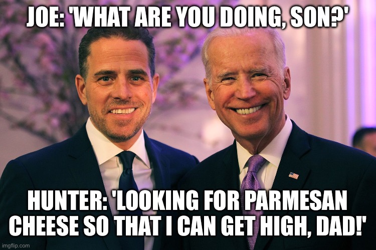 The Grate Escape | JOE: 'WHAT ARE YOU DOING, SON?'; HUNTER: 'LOOKING FOR PARMESAN CHEESE SO THAT I CAN GET HIGH, DAD!' | image tagged in joe and hunter biden,hunter biden,joe biden,high,getting high,lol | made w/ Imgflip meme maker