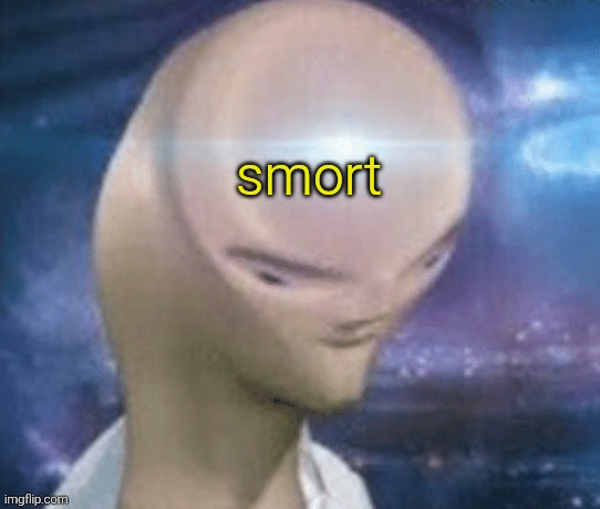 SMORT | smort | image tagged in smort | made w/ Imgflip meme maker