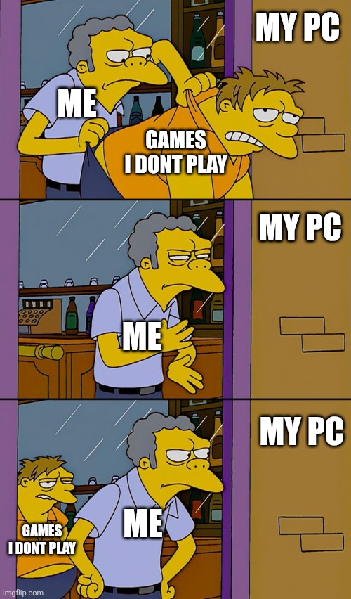 not again and again and again | MY PC; ME; GAMES I DONT PLAY; MY PC; ME; MY PC; ME; GAMES I DONT PLAY | image tagged in moe throws barney | made w/ Imgflip meme maker
