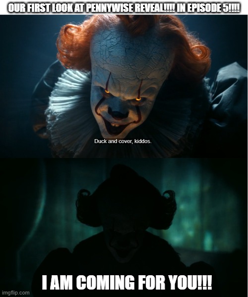 Pennywise in episode 5, IT: Welcome To Derry reveal look | OUR FIRST LOOK AT PENNYWISE REVEAL!!!! IN EPISODE 5!!!! I AM COMING FOR YOU!!! | image tagged in pennywise in sewer,pennywise the dancing clown,horror movies,tv series,awesome scene,oh wow | made w/ Imgflip meme maker