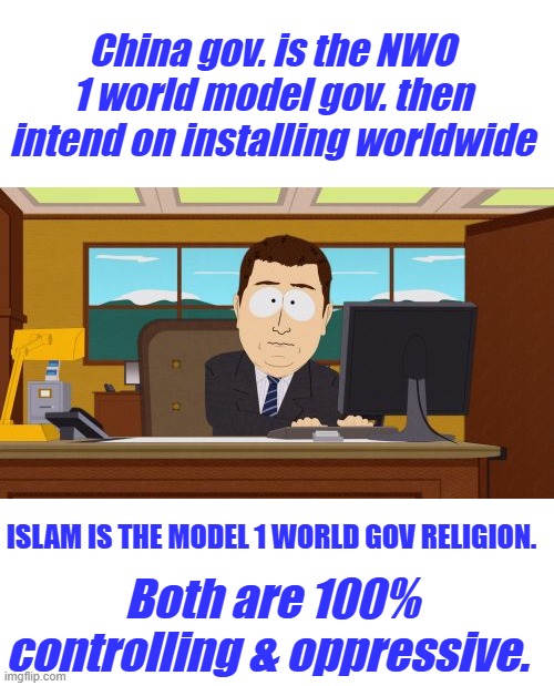 As the Song says, " OH Can't you see what they're doing too Thee " They have the tec. now to pull it off | China gov. is the NWO 1 world model gov. then intend on installing worldwide; ISLAM IS THE MODEL 1 WORLD GOV RELIGION. Both are 100% controlling & oppressive. | image tagged in memes,aaaaand its gone | made w/ Imgflip meme maker