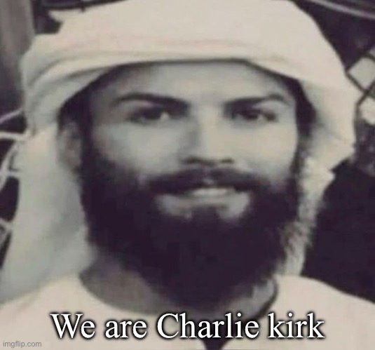 Muslimano Ronaldo | We are Charlie kirk | image tagged in muslimano ronaldo | made w/ Imgflip meme maker