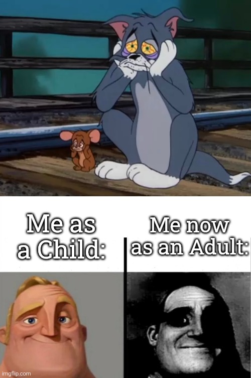 I didn't realise this dark moment as a child. (This episode is called Blue Cat Blues.) | Me as a Child:; Me now as an Adult: | image tagged in teacher's copy,tom and jerry | made w/ Imgflip meme maker