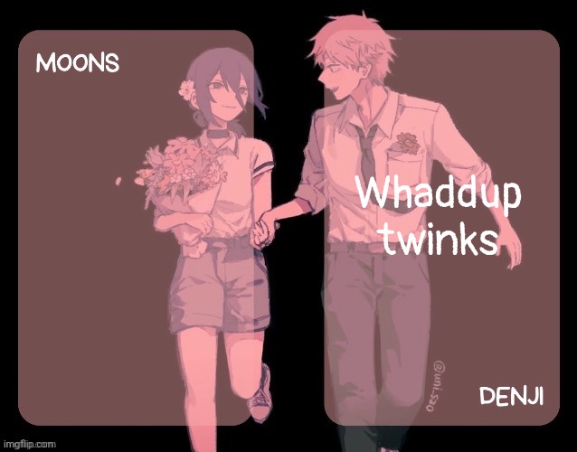 Moons and denji CSM announcement template | Whaddup twinks | image tagged in moons and denji csm announcement template | made w/ Imgflip meme maker