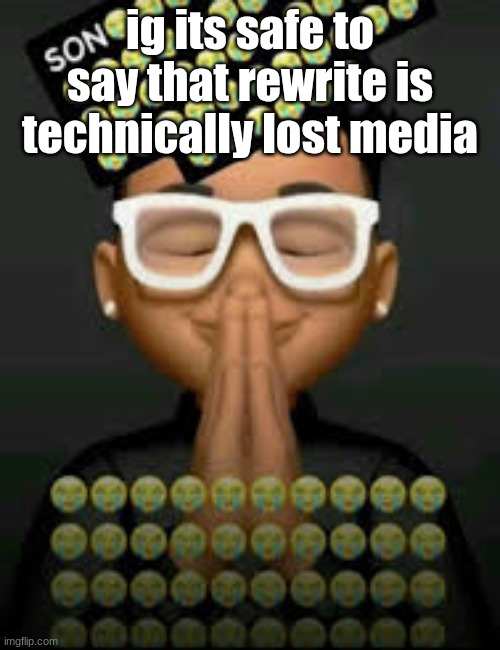 I'm crine (made by our glorious king bigjim998) | ig its safe to say that rewrite is technically lost media | image tagged in i'm crine made by our glorious king bigjim998 | made w/ Imgflip meme maker