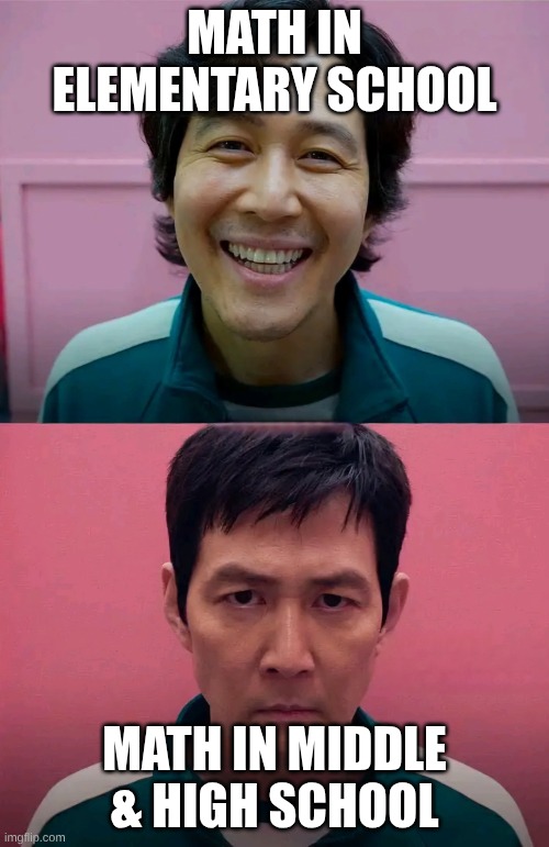 Squid Game | MATH IN ELEMENTARY SCHOOL; MATH IN MIDDLE & HIGH SCHOOL | image tagged in squid game | made w/ Imgflip meme maker