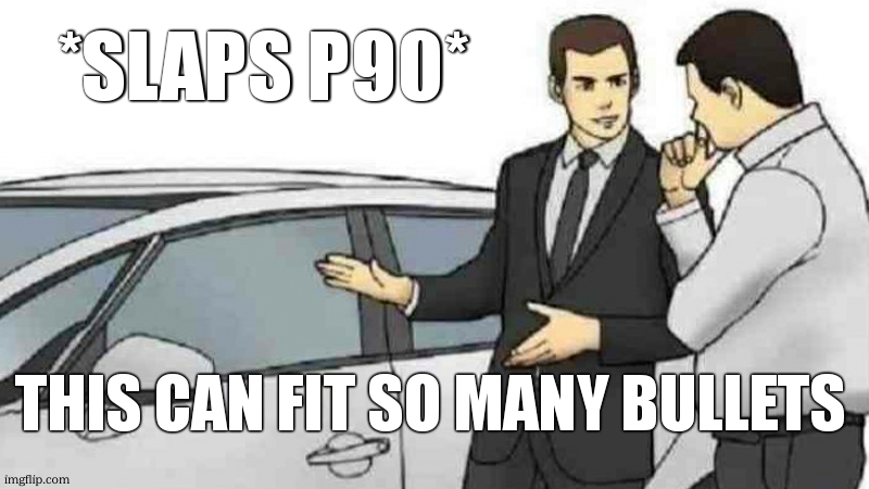 50 is a lot | *SLAPS P90*; THIS CAN FIT SO MANY BULLETS | image tagged in memes,car salesman slaps roof of car,guns,funny memes | made w/ Imgflip meme maker