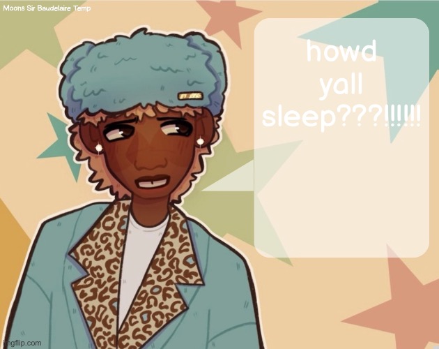 Moons Sir Baudelaire Temp | howd yall sleep???!!!!!! | image tagged in moons sir baudelaire temp | made w/ Imgflip meme maker