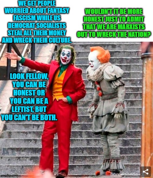 The old hand teaching the new guy the ropes. | WE GET PEOPLE WORRIED ABOUT FANTASY FASCISM WHILE US DEMOCRAT SOCIALISTS STEAL ALL THEIR MONEY AND WRECK THEIR CULTURE. WOULDN'T IT BE MORE HONEST JUST TO ADMIT THAT WE ARE MARXISTS OUT TO WRECK THE NATION? LOOK FELLOW, YOU CAN BE HONEST OR YOU CAN BE A LEFTIST, BUT YOU CAN'T BE BOTH. | image tagged in yep | made w/ Imgflip meme maker
