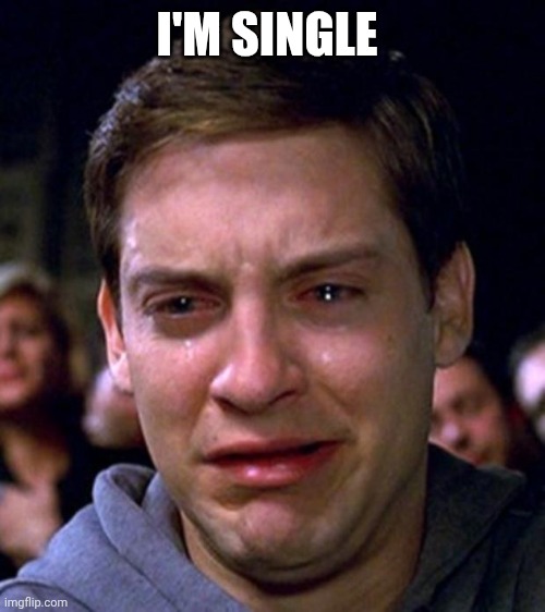 crying peter parker | I'M SINGLE | image tagged in crying peter parker | made w/ Imgflip meme maker