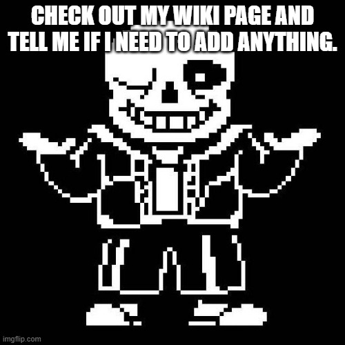 https://the-undertale-stream.fandom.com/wiki/Flare#Profile | CHECK OUT MY WIKI PAGE AND TELL ME IF I NEED TO ADD ANYTHING. | image tagged in sans undertale | made w/ Imgflip meme maker