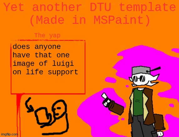 Yet another DTU template (Made in MSPaint) | does anyone have that one image of luigi on life support | image tagged in yet another dtu template made in mspaint | made w/ Imgflip meme maker