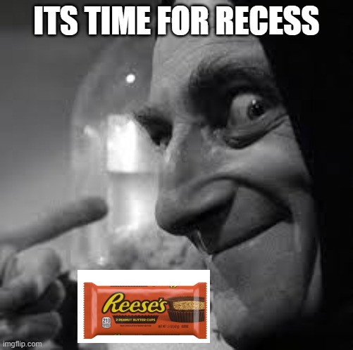 Teachers Be Like | ITS TIME FOR RECESS | image tagged in teachers | made w/ Imgflip meme maker