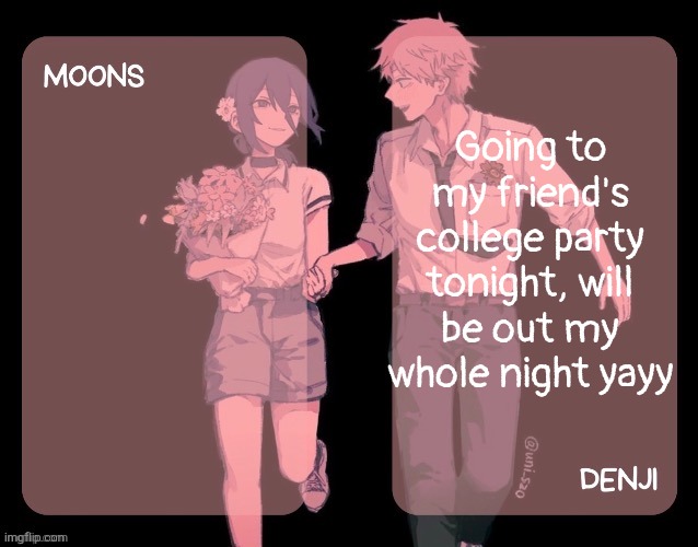 Finally doing something a teen should do | Going to my friend's college party tonight, will be out my whole night yayy | image tagged in moons and denji csm announcement template | made w/ Imgflip meme maker
