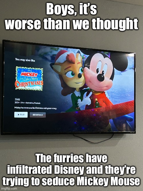 Boys, it’s worse than we thought; The furries have infiltrated Disney and they’re trying to seduce Mickey Mouse | made w/ Imgflip meme maker