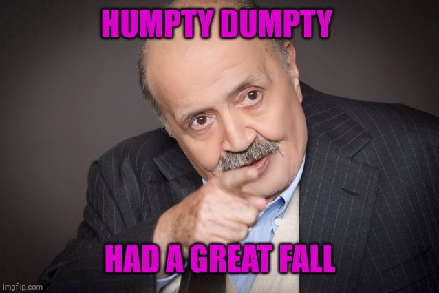 Maurizio Costanzo guarda | HUMPTY DUMPTY HAD A GREAT FALL | image tagged in maurizio costanzo guarda | made w/ Imgflip meme maker