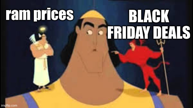 2025q4 new computer dilemma | BLACK FRIDAY DEALS; ram prices | image tagged in kronk shoulder angel/devil | made w/ Imgflip meme maker