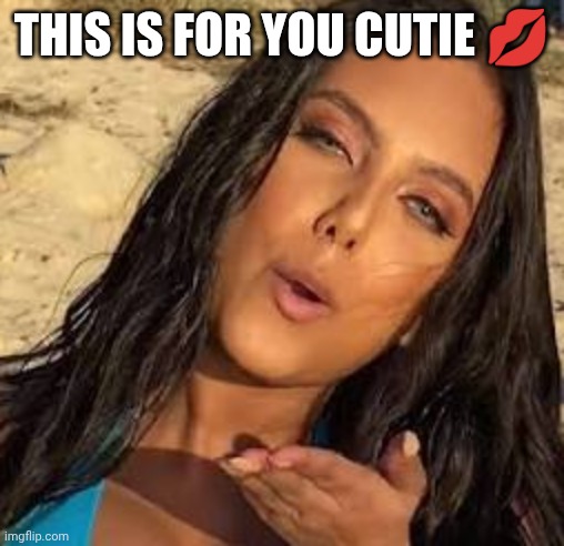 Kanika Batra kisses | THIS IS FOR YOU CUTIE ? | image tagged in kanika batra kisses | made w/ Imgflip meme maker