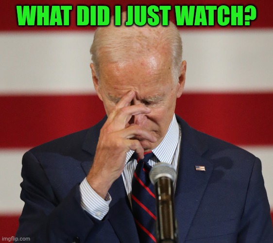 Joe Biden | WHAT DID I JUST WATCH? | image tagged in joe biden | made w/ Imgflip meme maker