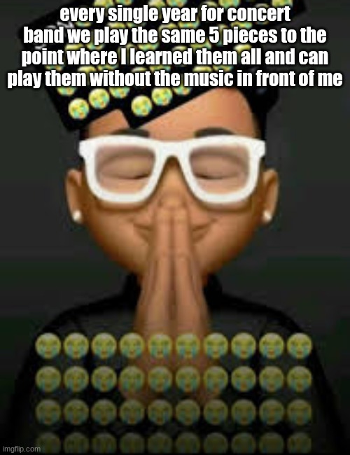 I'm crine (made by our glorious king bigjim998) | every single year for concert band we play the same 5 pieces to the point where I learned them all and can play them without the music in front of me | image tagged in i'm crine made by our glorious king bigjim998 | made w/ Imgflip meme maker