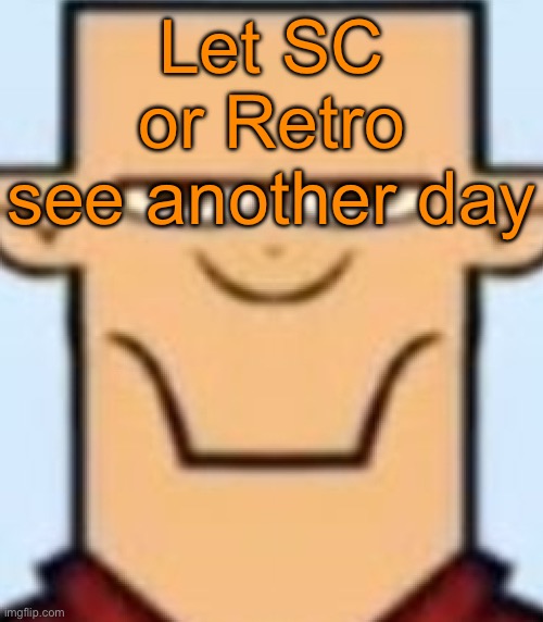 Sped Tyler | Let SC or Retro see another day | image tagged in sped tyler,voting game s13 | made w/ Imgflip meme maker