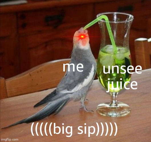 Bird drinking green juice | me (((((big sip))))) unsee juice | image tagged in bird drinking green juice | made w/ Imgflip meme maker