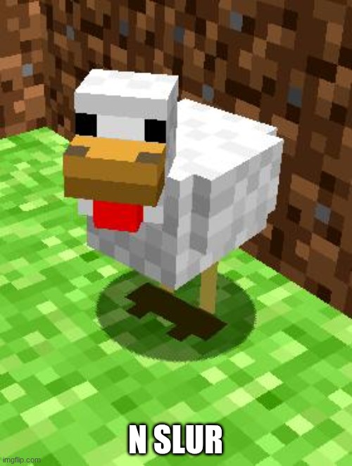 Minecraft Advice Chicken | N SLUR | image tagged in minecraft advice chicken | made w/ Imgflip meme maker