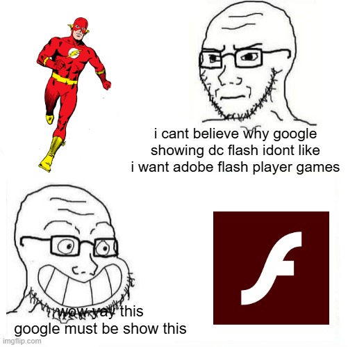 google show me adobe flash player games not that dc flash idiot | i cant believe why google showing dc flash idont like i want adobe flash player games; wow yay this google must be show this | image tagged in so true wojak,adobe flash,dc comics,flash | made w/ Imgflip meme maker
