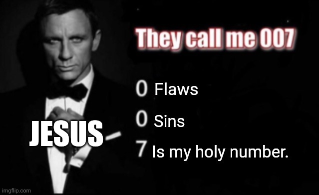 The way the light and the truth. | Flaws; JESUS; Sins; Is my holy number. | image tagged in they call me 007,jesus,bible,truth | made w/ Imgflip meme maker