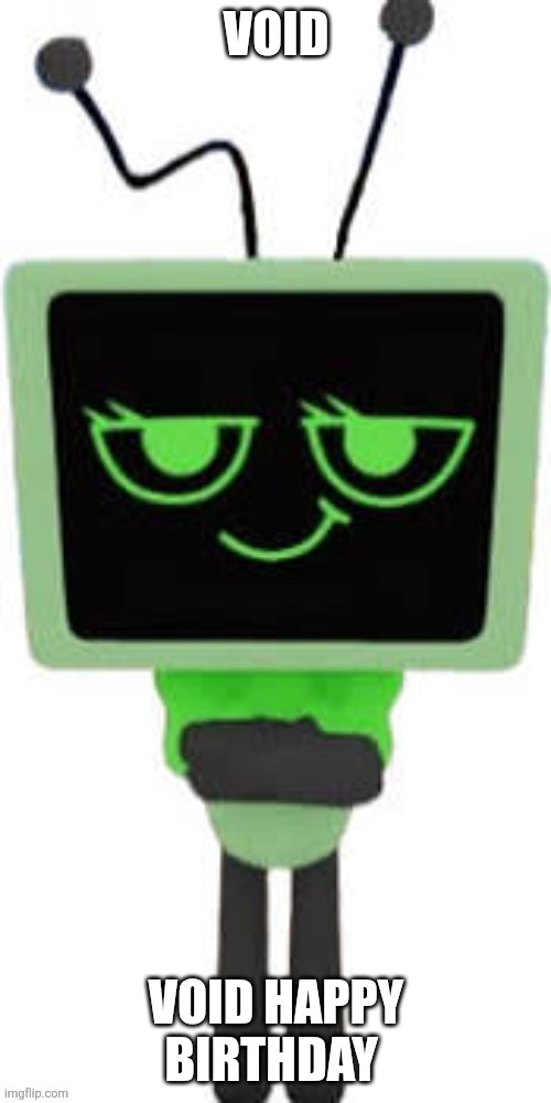 Happy birthday void (thanks :D-void) | VOID; VOID HAPPY BIRTHDAY | made w/ Imgflip meme maker