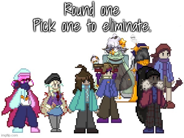 lesgo | Round one
Pick one to eliminate. | image tagged in e | made w/ Imgflip meme maker