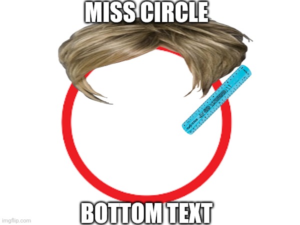 Well yes but actually no | MISS CIRCLE; BOTTOM TEXT | image tagged in fpe,well yes but actually no,fundamental paper education,circle | made w/ Imgflip meme maker