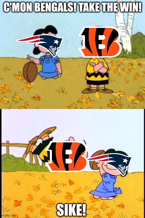Well, a win's a win... 10-2 baby!! Let's go!!! | C'MON BENGALS! TAKE THE WIN! SIKE! | image tagged in lucy football and charlie brown,charlie brown football | made w/ Imgflip meme maker