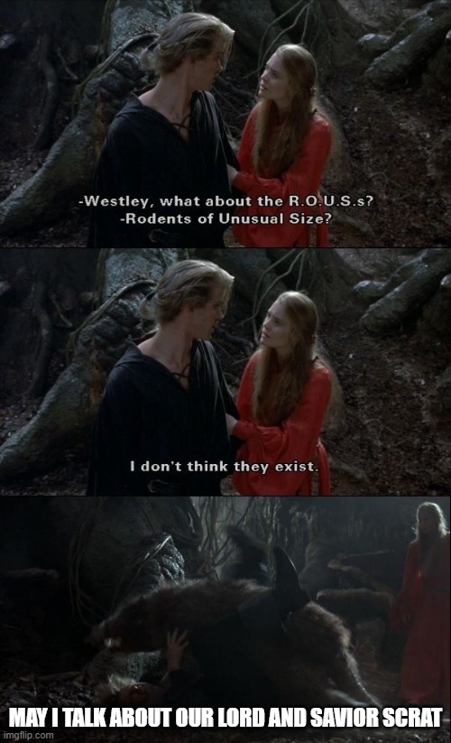 E | MAY I TALK ABOUT OUR LORD AND SAVIOR SCRAT | image tagged in rodents of unusual size | made w/ Imgflip meme maker