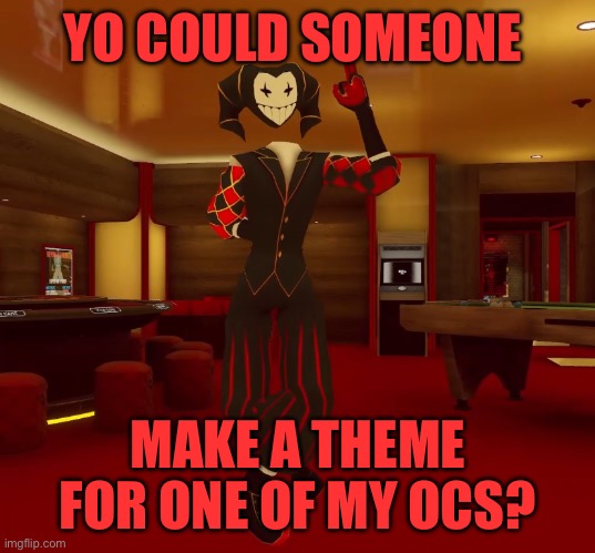 (4) | YO COULD SOMEONE; MAKE A THEME FOR ONE OF MY OCS? | image tagged in mad jester announcement | made w/ Imgflip meme maker