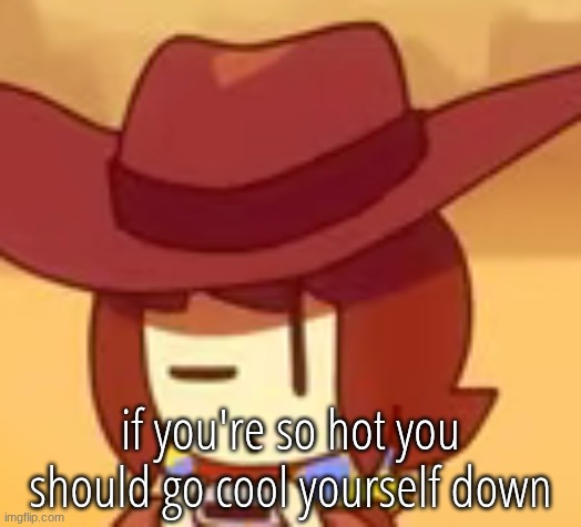 eyebrow | if you're so hot you should go cool yourself down | image tagged in eyebrow | made w/ Imgflip meme maker