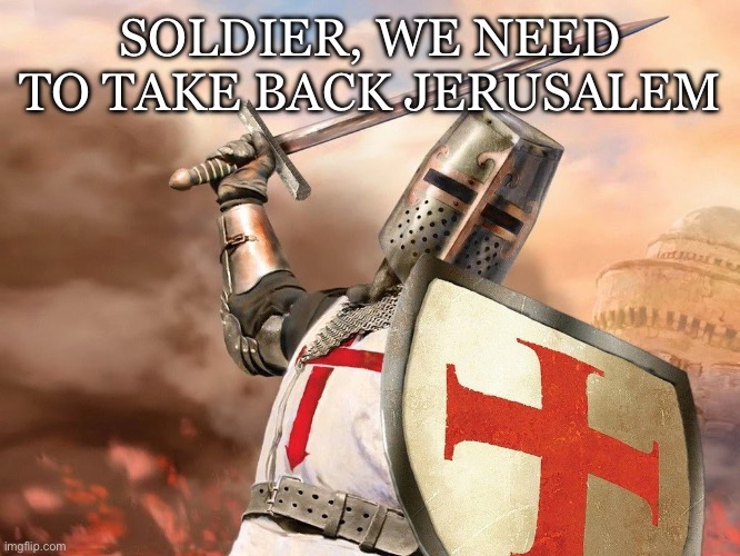 SOLDIER, WE NEED TO TAKE BACK JERUSALEM | made w/ Imgflip meme maker