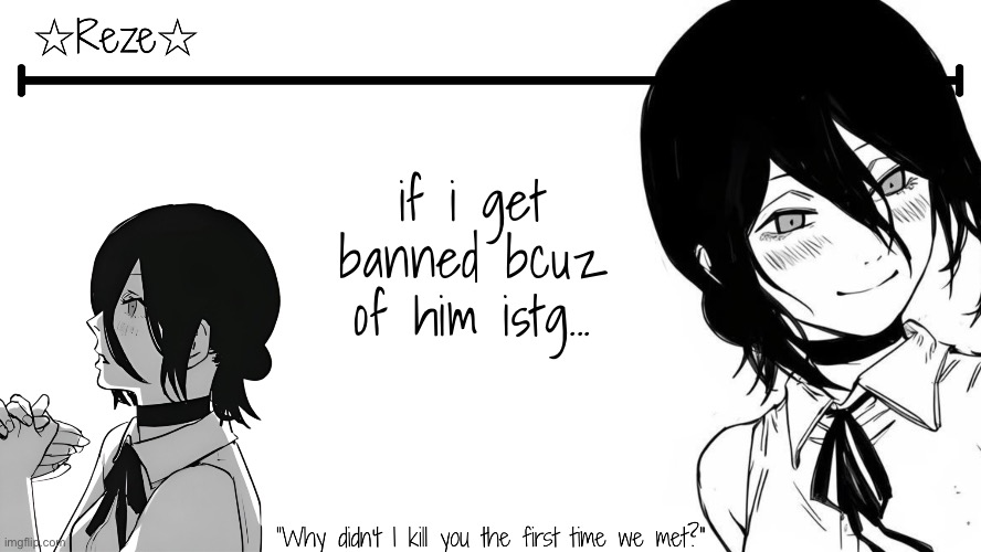 Reze Temp | Moons | if i get banned bcuz of him istg... | image tagged in reze temp moons | made w/ Imgflip meme maker