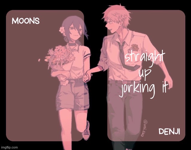 Moons and denji CSM announcement template | straight up jorking it | image tagged in moons and denji csm announcement template | made w/ Imgflip meme maker