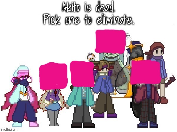 *4 left. | Akito is dead.
Pick one to eliminate. | image tagged in e | made w/ Imgflip meme maker