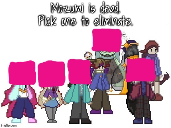 Only Seiko, Hikari and Kasane remain | Mozumi is dead.
Pick one to eliminate. | image tagged in e | made w/ Imgflip meme maker