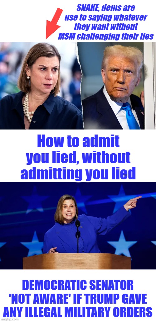 SNAKE, dems are use to saying whatever they want without MSM challenging their lies; How to admit you lied, without admitting you lied; DEMOCRATIC SENATOR 'NOT AWARE' IF TRUMP GAVE ANY ILLEGAL MILITARY ORDERS | made w/ Imgflip meme maker