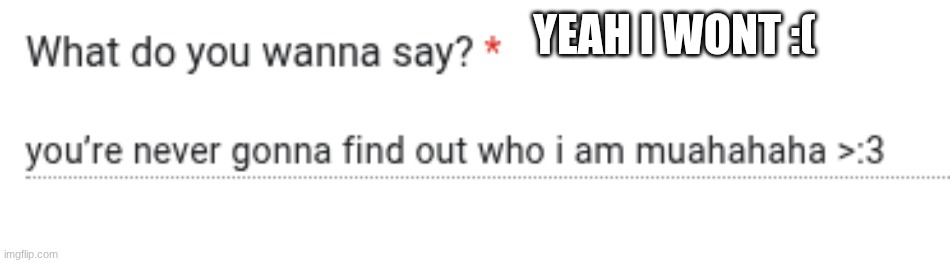 YEAH I WONT :( | made w/ Imgflip meme maker