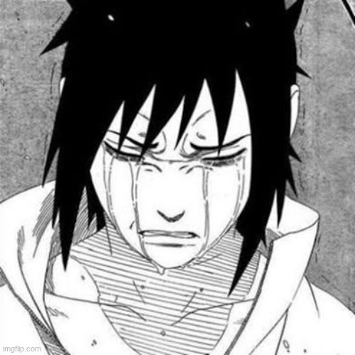 Sasuke crying | image tagged in sasuke crying | made w/ Imgflip meme maker