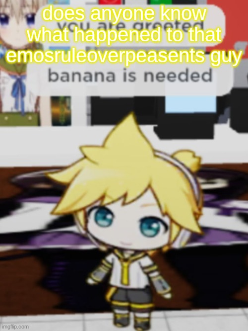 len | does anyone know what happened to that emosruleoverpeasents guy | image tagged in len | made w/ Imgflip meme maker