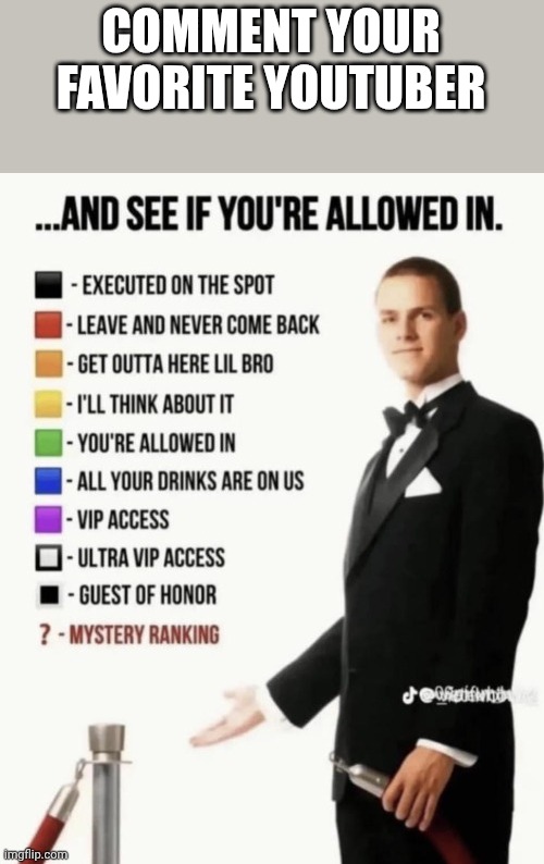 See if your allowed in. | COMMENT YOUR FAVORITE YOUTUBER | image tagged in see if your allowed in | made w/ Imgflip meme maker