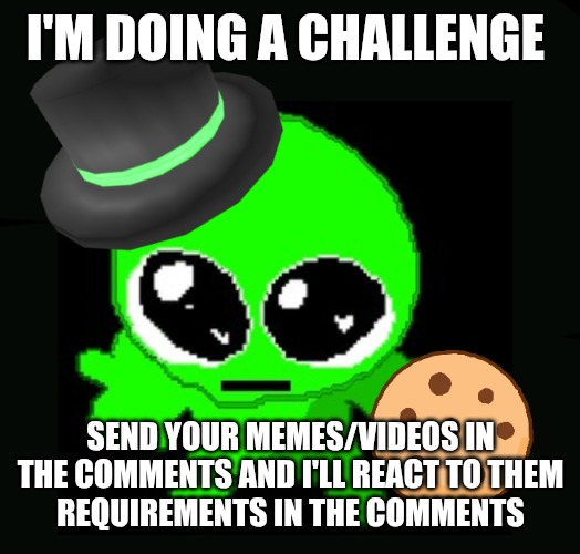 READ THE REQUIREMENTS OR ELSE I CANT DO IT | I'M DOING A CHALLENGE; SEND YOUR MEMES/VIDEOS IN THE COMMENTS AND I'LL REACT TO THEM
REQUIREMENTS IN THE COMMENTS | image tagged in spolie | made w/ Imgflip meme maker