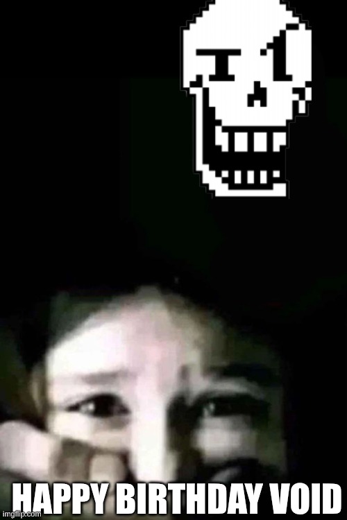 hand from void over mouth | HAPPY BIRTHDAY VOID | image tagged in hand from void over mouth | made w/ Imgflip meme maker
