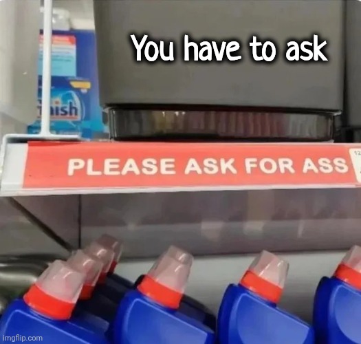 You have to ask | made w/ Imgflip meme maker